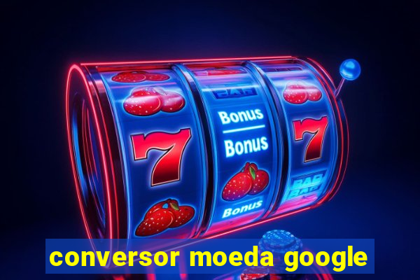 conversor moeda google